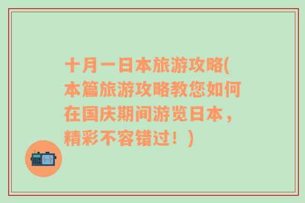 十月一日本旅游攻略(本篇旅游攻略教您如何在国庆期间游览日本，精彩不容错过！)