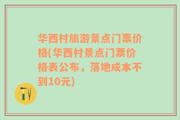 华西村旅游景点门票价格(华西村景点门票价格表公布，落地成本不到10元)