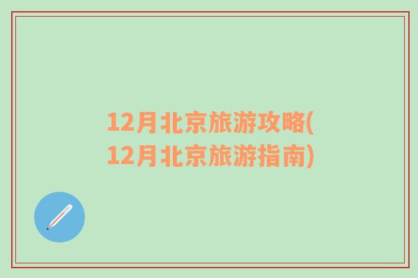 12月北京旅游攻略(12月北京旅游指南)