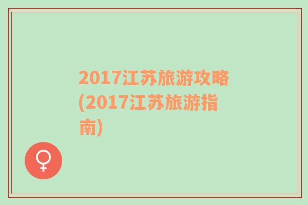 2017江苏旅游攻略(2017江苏旅游指南)