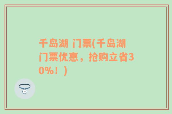 千岛湖 门票(千岛湖门票优惠，抢购立省30%！)