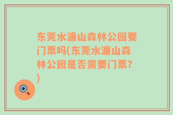 东莞水濂山森林公园要门票吗(东莞水濂山森林公园是否需要门票？)