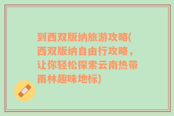 到西双版纳旅游攻略(西双版纳自由行攻略，让你轻松探索云南热带雨林趣味地标)