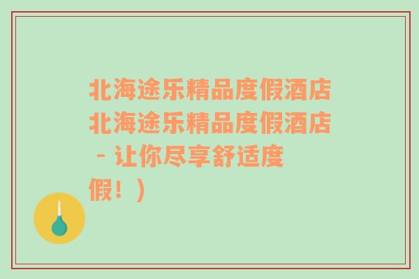 北海途乐精品度假酒店北海途乐精品度假酒店 - 让你尽享舒适度假！)