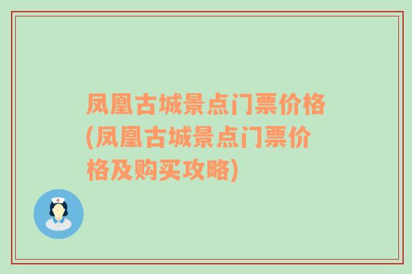 凤凰古城景点门票价格(凤凰古城景点门票价格及购买攻略)