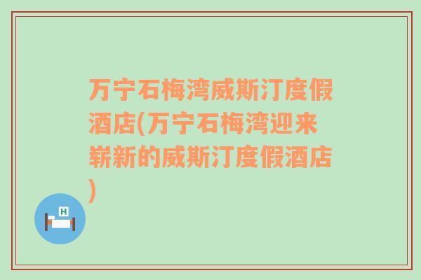 万宁石梅湾威斯汀度假酒店(万宁石梅湾迎来崭新的威斯汀度假酒店)