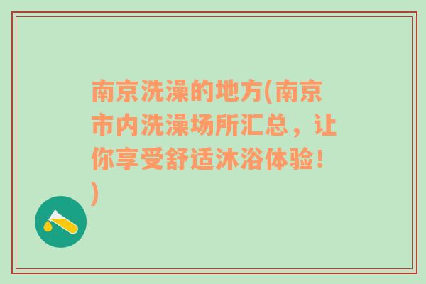 南京洗澡的地方(南京市内洗澡场所汇总，让你享受舒适沐浴体验！)