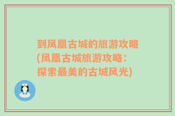 到凤凰古城的旅游攻略(凤凰古城旅游攻略：探索最美的古城风光)