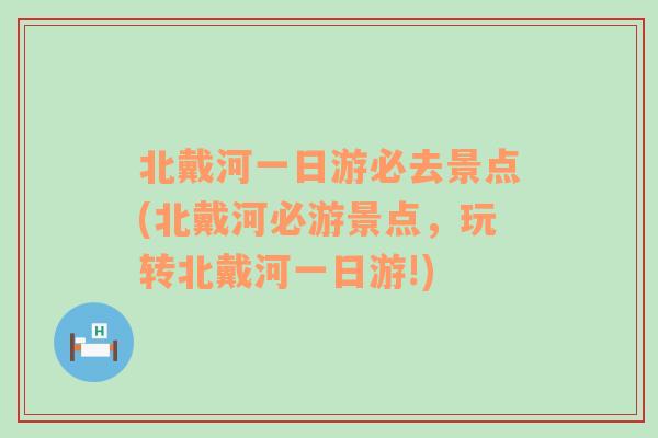 北戴河一日游必去景点(北戴河必游景点，玩转北戴河一日游!)