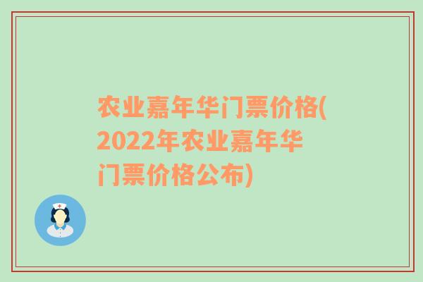 农业嘉年华门票价格(2022年农业嘉年华门票价格公布)