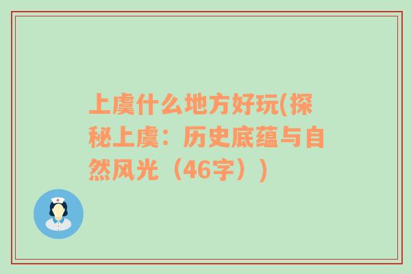 上虞什么地方好玩(探秘上虞：历史底蕴与自然风光（46字）)