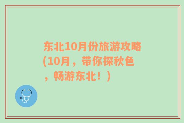 东北10月份旅游攻略(10月，带你探秋色，畅游东北！)