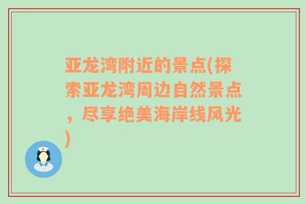 亚龙湾附近的景点(探索亚龙湾周边自然景点，尽享绝美海岸线风光)