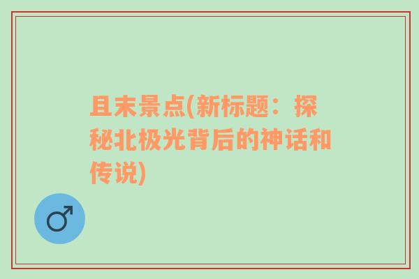 且末景点(新标题：探秘北极光背后的神话和传说)