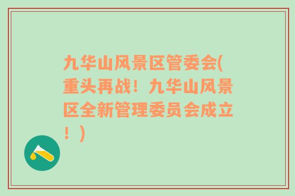 九华山风景区管委会(重头再战！九华山风景区全新管理委员会成立！)