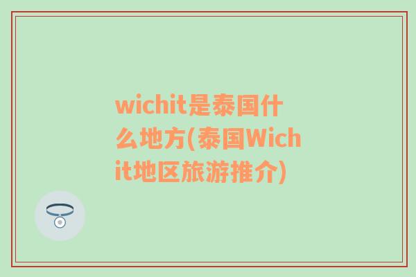 wichit是泰国什么地方(泰国Wichit地区旅游推介)