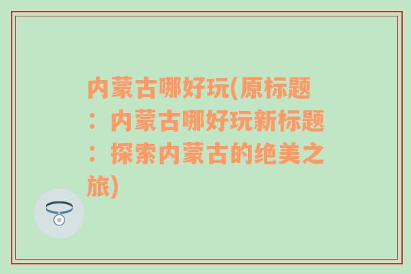 内蒙古哪好玩(原标题：内蒙古哪好玩新标题：探索内蒙古的绝美之旅)