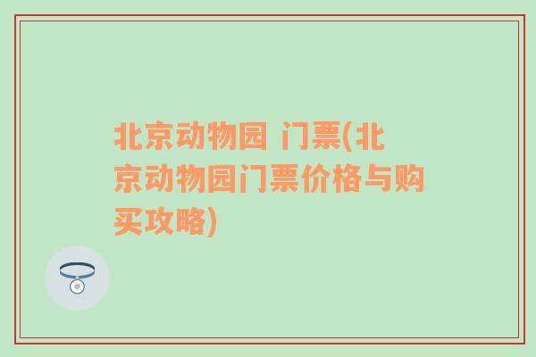 北京动物园 门票(北京动物园门票价格与购买攻略)