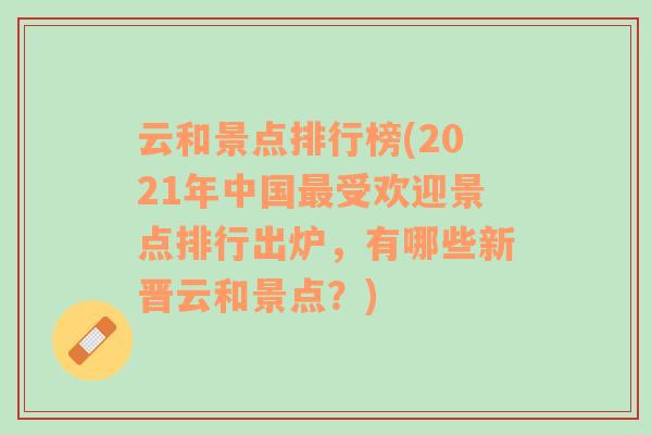 云和景点排行榜(2021年中国最受欢迎景点排行出炉，有哪些新晋云和景点？)