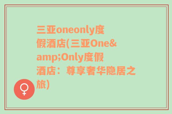 三亚oneonly度假酒店(三亚One&Only度假酒店：尊享奢华隐居之旅)