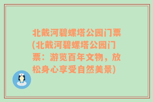 北戴河碧螺塔公园门票(北戴河碧螺塔公园门票：游览百年文物，放松身心享受自然美景)