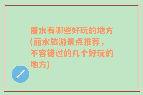 丽水有哪些好玩的地方(丽水旅游景点推荐，不容错过的几个好玩的地方)