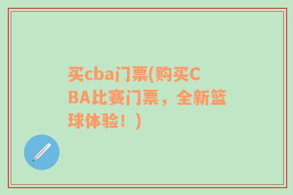 买cba门票(购买CBA比赛门票，全新篮球体验！)