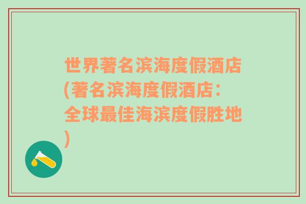 世界著名滨海度假酒店(著名滨海度假酒店：全球最佳海滨度假胜地)