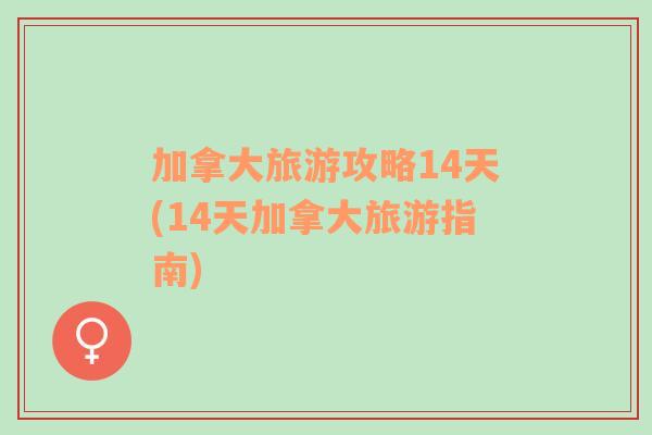 加拿大旅游攻略14天(14天加拿大旅游指南)