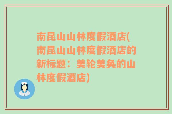 南昆山山林度假酒店(南昆山山林度假酒店的新标题：美轮美奂的山林度假酒店)