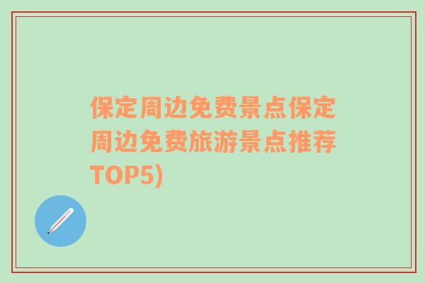 保定周边免费景点保定周边免费旅游景点推荐TOP5)