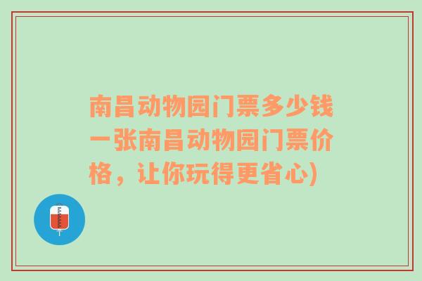 南昌动物园门票多少钱一张南昌动物园门票价格，让你玩得更省心)