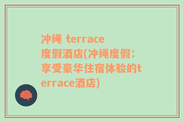 冲绳 terrace度假酒店(冲绳度假：享受豪华住宿体验的terrace酒店)