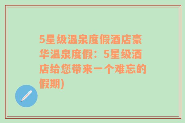 5星级温泉度假酒店豪华温泉度假：5星级酒店给您带来一个难忘的假期)