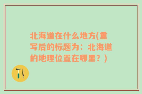 北海道在什么地方(重写后的标题为：北海道的地理位置在哪里？)