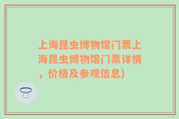 上海昆虫博物馆门票上海昆虫博物馆门票详情，价格及参观信息)