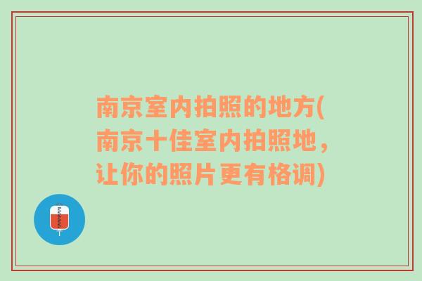 南京室内拍照的地方(南京十佳室内拍照地，让你的照片更有格调)