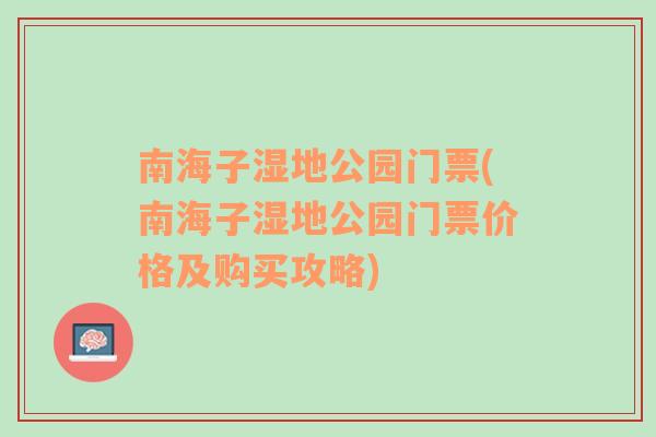 南海子湿地公园门票(南海子湿地公园门票价格及购买攻略)