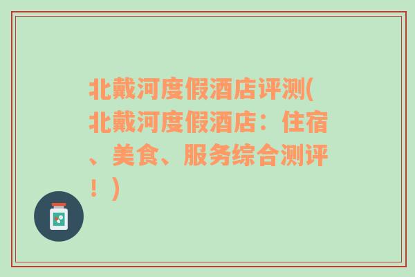 北戴河度假酒店评测(北戴河度假酒店：住宿、美食、服务综合测评！)