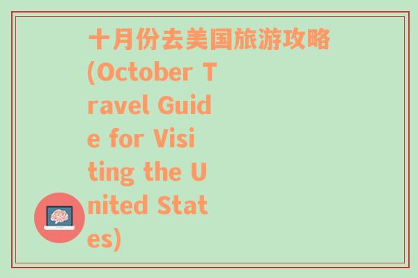 十月份去美国旅游攻略(October Travel Guide for Visiting the United States)