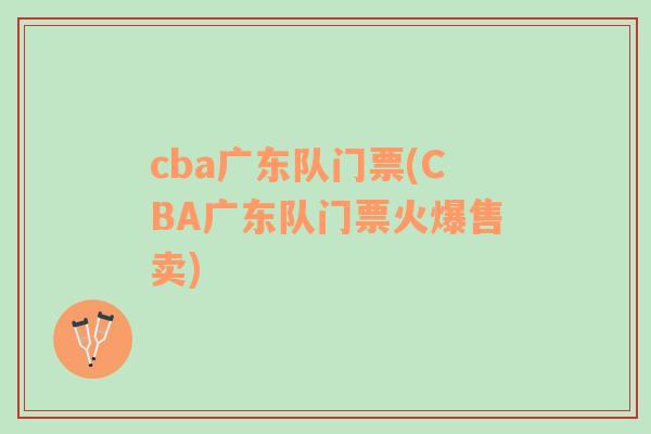 cba广东队门票(CBA广东队门票火爆售卖)