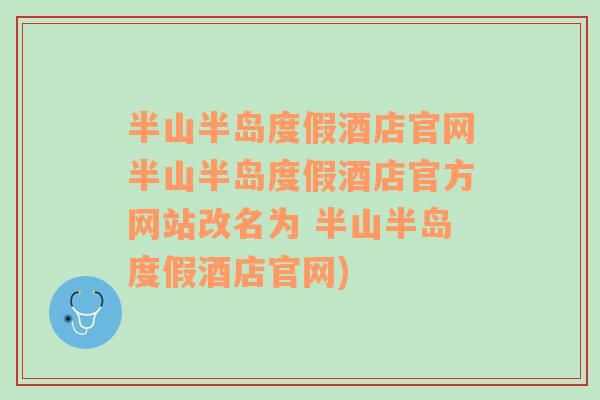 半山半岛度假酒店官网半山半岛度假酒店官方网站改名为 半山半岛度假酒店官网)