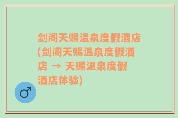 剑阁天赐温泉度假酒店(剑阁天赐温泉度假酒店 → 天赐温泉度假酒店体验)