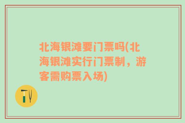 北海银滩要门票吗(北海银滩实行门票制，游客需购票入场)