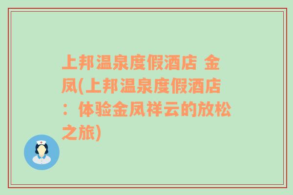 上邦温泉度假酒店 金凤(上邦温泉度假酒店：体验金凤祥云的放松之旅)