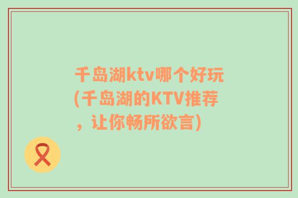 千岛湖ktv哪个好玩(千岛湖的KTV推荐，让你畅所欲言)