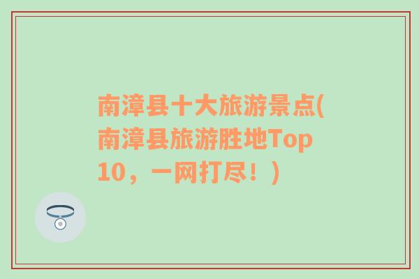 南漳县十大旅游景点(南漳县旅游胜地Top10，一网打尽！)