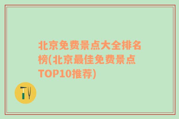 北京免费景点大全排名榜(北京最佳免费景点TOP10推荐)