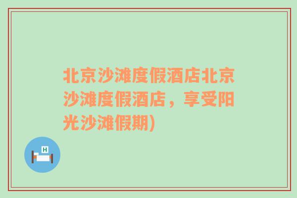 北京沙滩度假酒店北京沙滩度假酒店，享受阳光沙滩假期)