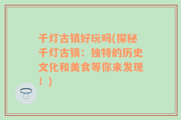 千灯古镇好玩吗(探秘千灯古镇：独特的历史文化和美食等你来发现！)